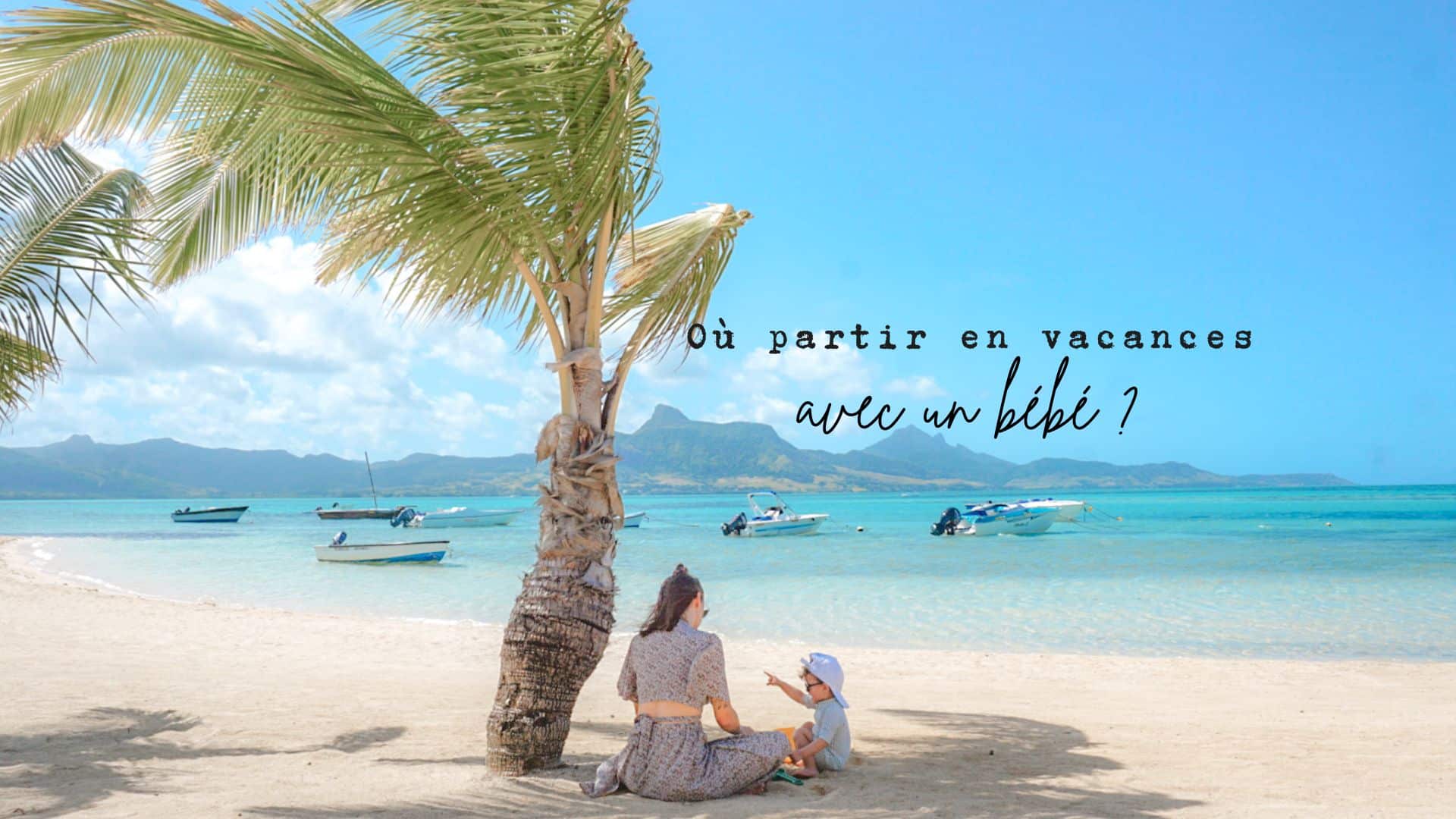 ou partir en vacances avec un bebe